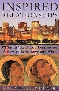 Cover for Caer Hallundbaek · Inspired Relationships: 7 Saints' Real-life Lessons on How to Live, Love and Work (Paperback Bog) (2013)