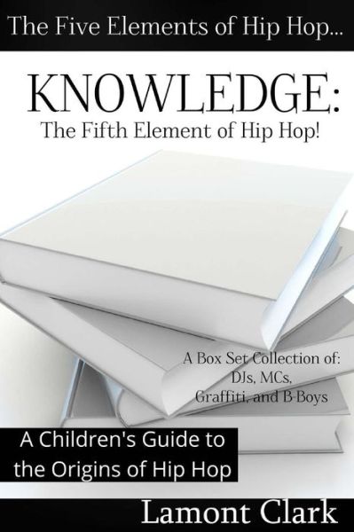 Cover for Lamont Clark · Knowledge: the Fifth Element of Hip Hop: a Children's Guide to the Origins of Hip Hop (Paperback Book) (2013)