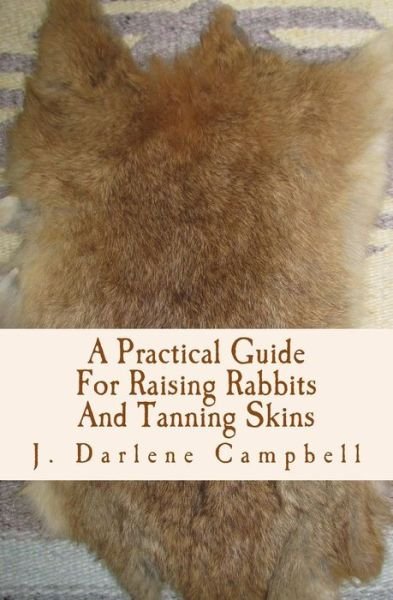 Cover for J Darlene Campbell · A Practical Guide for Raising Rabbits and Tanning Skins (Taschenbuch) (2014)