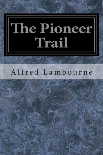 Cover for Alfred Lambourne · The Pioneer Trail (Taschenbuch) (2014)