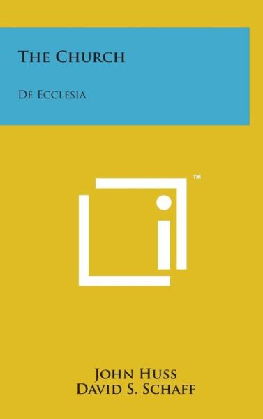 The Church: De Ecclesia - John Huss - Books - Literary Licensing, LLC - 9781498161336 - August 7, 2014