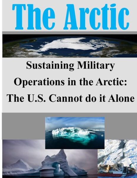 Cover for Joint Military Operations Department · Sustaining Military Operations in the Arctic: the U.s. Cannot Do It Alone (Paperback Book) (2014)