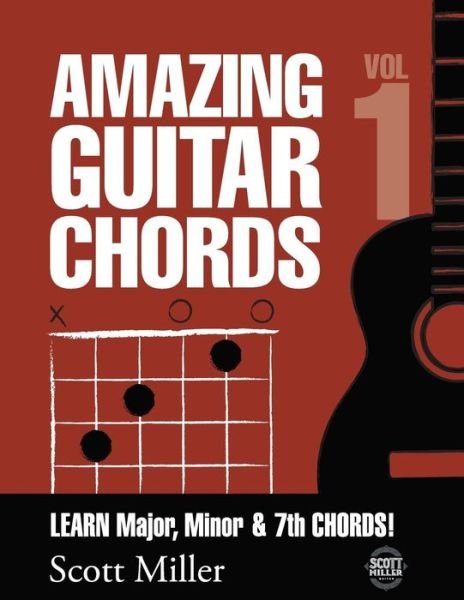 Amazing Guitar Chords, Volume 1: Learn Major, Minor & 7th Chords! - Scott Miller - Books - Createspace - 9781502756336 - December 1, 2014