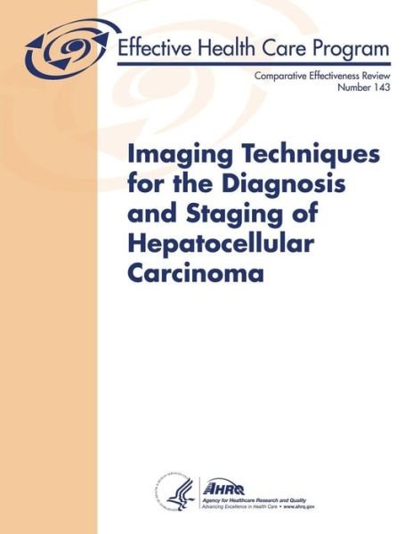 Cover for Agency for Healthcare Resea and Quality · Imaging Techniques for the Diagnosis and Staging of Hepatocellular Carcinoma: Comparative Effectiveness Review Number 143 (Pocketbok) (2014)
