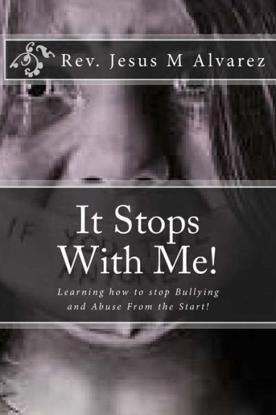 It Stops with Me!: Learning How to Stop Bullying and Abuse from the Start! - Dd Rev Jesus M Alvarez Phd - Książki - Createspace - 9781512250336 - 16 maja 2015
