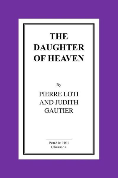 The Daughter of Heaven - Pierre Loti - Bücher - Createspace - 9781516869336 - 12. August 2015