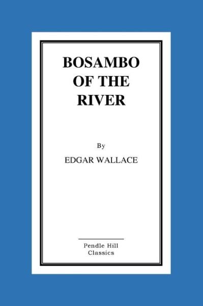 Bosambo of the River - Edgar Wallace - Boeken - Createspace - 9781517099336 - 28 augustus 2015
