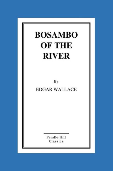 Bosambo of the River - Edgar Wallace - Books - Createspace - 9781517099336 - August 28, 2015