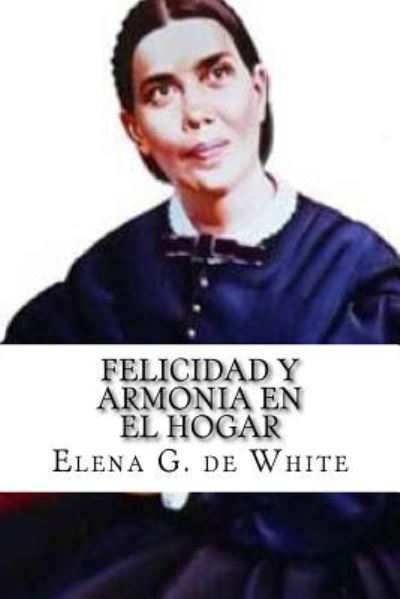 Cover for Elena G De White · Felicidad y Armonia en el Hogar (Paperback Book) (2016)