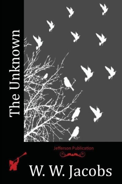 The Unknown - W W Jacobs - Książki - Createspace Independent Publishing Platf - 9781530559336 - 30 czerwca 2016