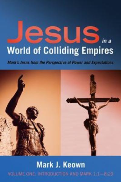 Cover for Mark J. Keown · Jesus in a World of Colliding Empires, Volume One : Introduction and Mark 1 : 1--8 : 29 (Book) (2018)