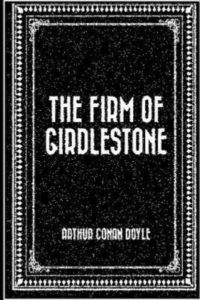 The Firm of Girdlestone - Arthur Conan Doyle - Książki - Createspace Independent Publishing Platf - 9781535257336 - 13 lipca 2016