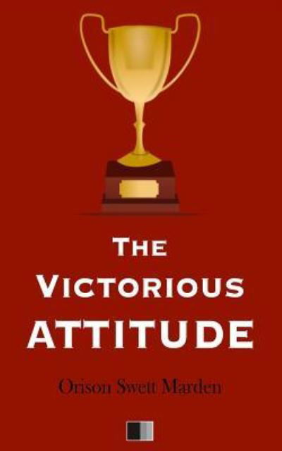 The Victorious Attitude - Orison Swett Marden - Kirjat - CreateSpace Independent Publishing Platf - 9781536841336 - maanantai 1. elokuuta 2016