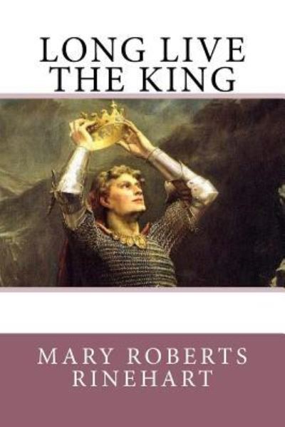 Long Live The King - Mary Roberts Rinehart - Books - Createspace Independent Publishing Platf - 9781539514336 - October 14, 2016