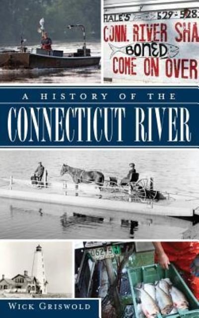 Cover for Wick Griswold · A History of the Connecticut River (Hardcover Book) (2012)
