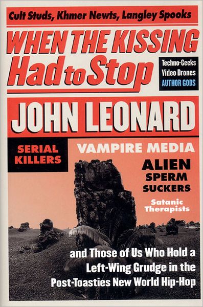 Cover for John Leonard · When the Kissing Had to Stop: Cult Studs, Khmer Newts, Langley Spooks, Techno-Greeks, Video Drones, Author Gods, Serial Killers, Vampire Media, Allen Sperm-Suckers, Satanic therapi (Hardcover Book) [First edition] (1999)