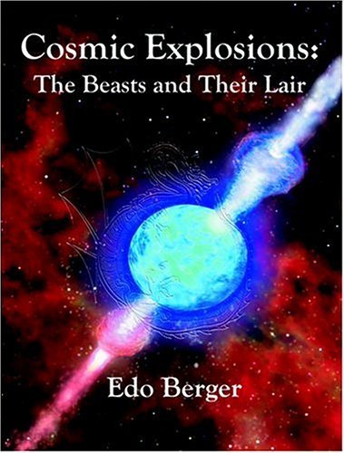 Cosmic Explosions: the Beasts and Their Lair - Edo Berger - Books - Dissertation.Com. - 9781581122336 - July 1, 2004