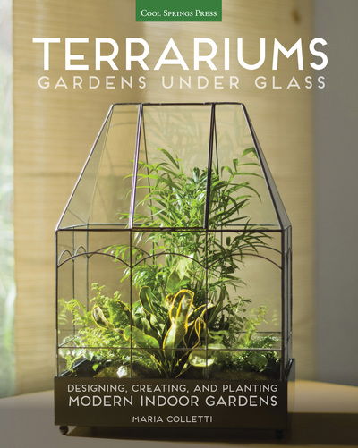 Cover for Maria Colletti · Terrariums - Gardens Under Glass: Designing, Creating, and Planting Modern Indoor Gardens (Paperback Book) (2015)