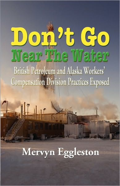 Cover for Mervyn Eggleston · Don't Go Near the Water: British Petroleum and Alaska Worker's Compensation Division Practices Exposed (Paperback Book) (2010)