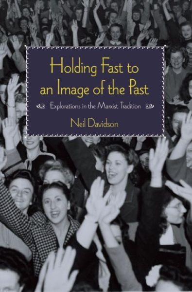 Cover for Neil Davidson · Holding Fast To An Image Of The Past: Essays on Marxism and History (Taschenbuch) (2014)