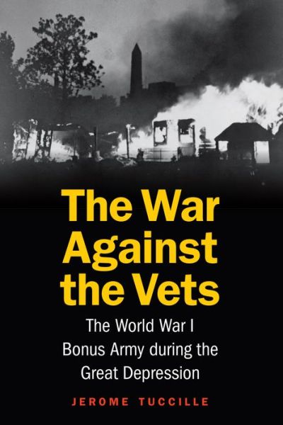 Cover for Jerome Tuccille · The War Against the Vets: The World War I Bonus Army during the Great Depression (Hardcover Book) (2018)