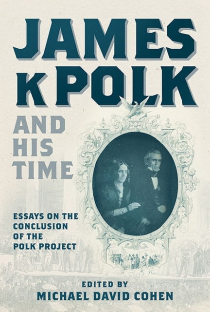 Cover for Michael David Cohen · James K. Polk and His Time: Essays at the Conclusion of the Polk Project (Hardcover Book) (2022)