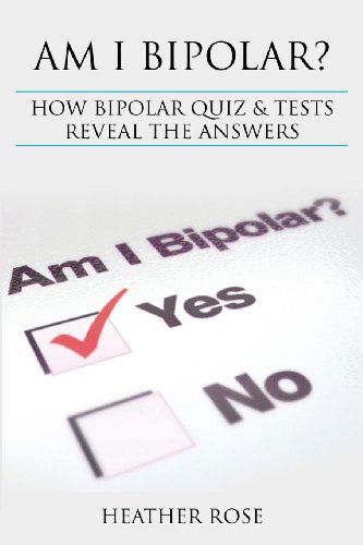 Bipolar Disorder: Am I Bipolar ? How Bipolar Quiz & Tests Reveal the Answers - Heather Rose - Books - Speedy Publishing Books - 9781628841336 - June 10, 2013