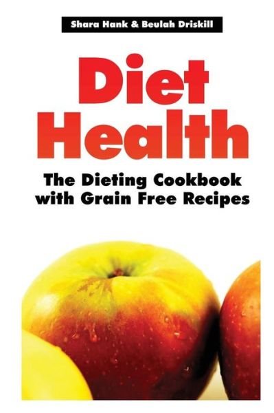 Cover for Driskill Beulah · Diet Health: the Dieting Cookbook with Grain Free Recipes (Paperback Book) (2013)