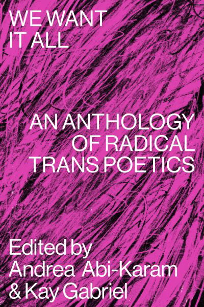 We Want It All: An Anthology of Radical Trans Poetics - Andrea Abi-karam - Kirjat - Nightboat Books - 9781643620336 - torstai 7. tammikuuta 2021