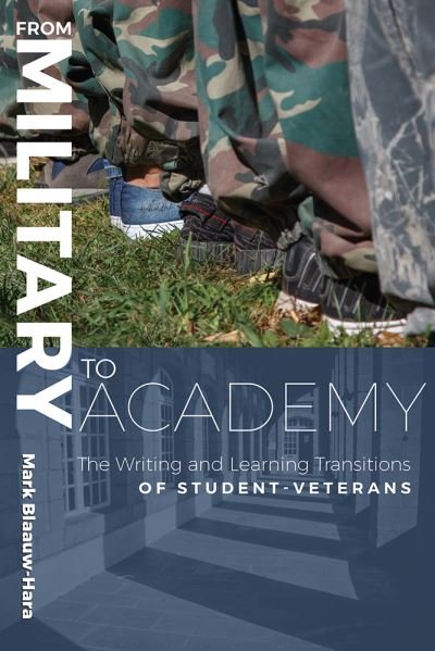 Cover for Mark Blaauw-Hara · From Military to Academy: The Writing and Learning Transitions of Student-Veterans (Paperback Book) (2021)