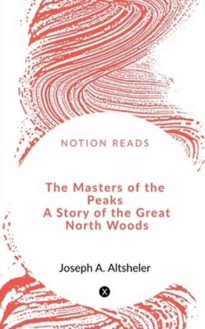 Masters of the Peaks a Story of the Great North Woods - Abhishek Singh - Kirjat - Notion Press - 9781648500336 - perjantai 28. helmikuuta 2020