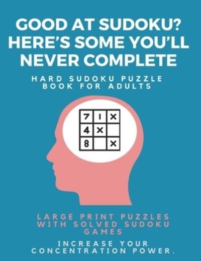Good at Sudoku? Here's some you'll never complete - Hard Sudoku Puzzle Book for Adults - Sudoku Puzzle Books - Books - Independently Published - 9781671650336 - December 4, 2019