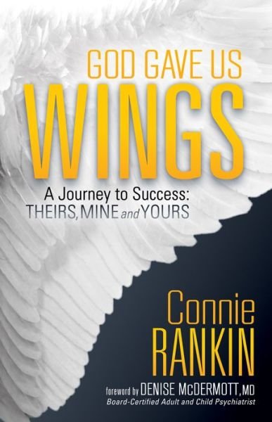 God Gave Us Wings: A Journey to Success: Theirs, Mine and Yours - Connie Rankin - Böcker - Morgan James Publishing llc - 9781683501336 - 20 april 2017