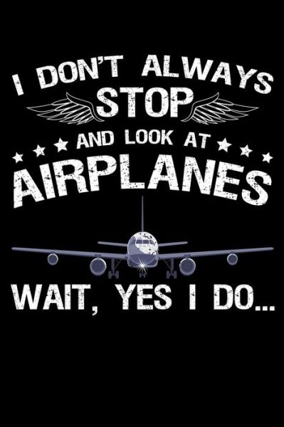 Cover for Unique Publications · I Don't Always Stop And Look At Airplanes Wait, Yes I Do (Paperback Book) (2019)