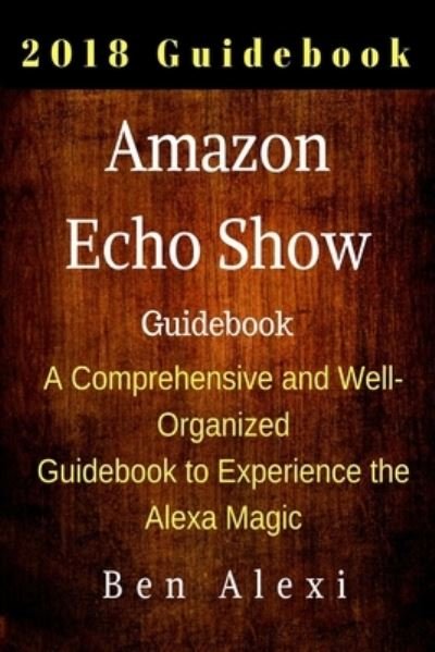 Amazon Echo Show - Ben Alexi - Livros - Createspace Independent Publishing Platf - 9781717235336 - 20 de abril de 2018