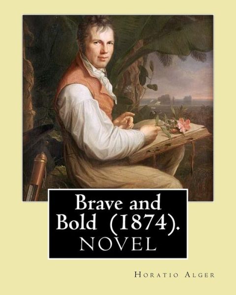 Brave and Bold (1874). By - Horatio Alger - Livros - Createspace Independent Publishing Platf - 9781720725336 - 4 de junho de 2018