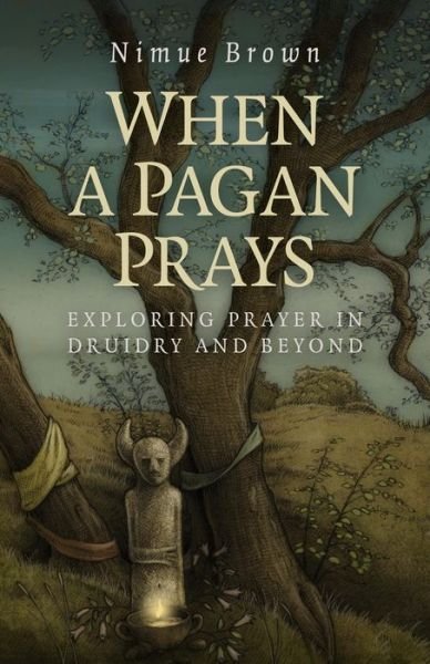 Cover for Nimue Brown · When a Pagan Prays – Exploring prayer in Druidry and beyond (Paperback Book) (2014)