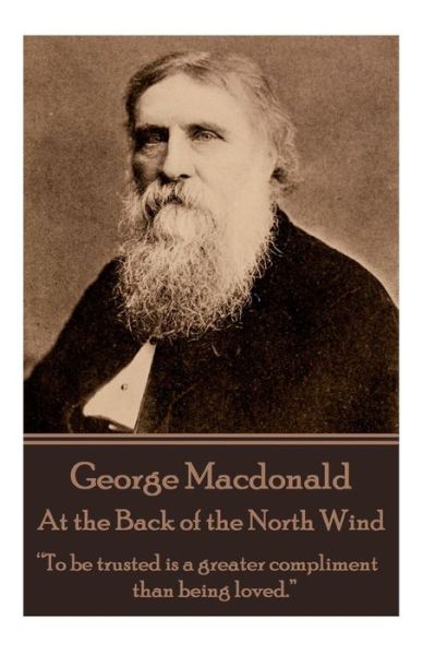 Cover for George Macdonald · George Macdonald - at the Back of the North Wind: &quot;To Be Trusted is a Greater Compliment Than Being Loved.&quot;  (Paperback Book) (2014)