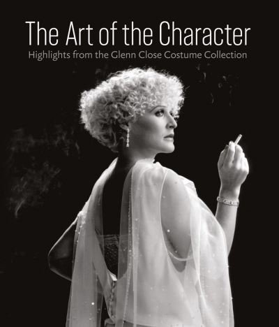 Cover for H. Akou · The Art of the Character: Highlights from the Glenn Close Costume Collection (Hardcover Book) (2021)