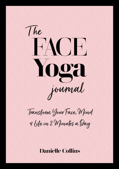 Cover for Danielle Collins · The Face Yoga Journal: Transform Your Face, Mind &amp; Life in 2 Minutes a Day (Paperback Bog) [0 New edition] (2021)