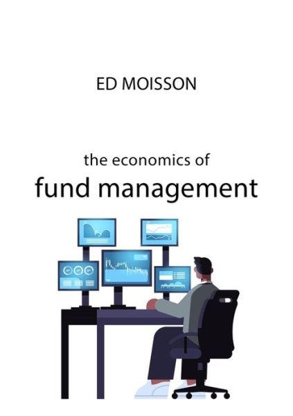 Cover for Ed Moisson · The Economics of Fund Management - The Economics of Big Business (Hardcover Book) (2022)