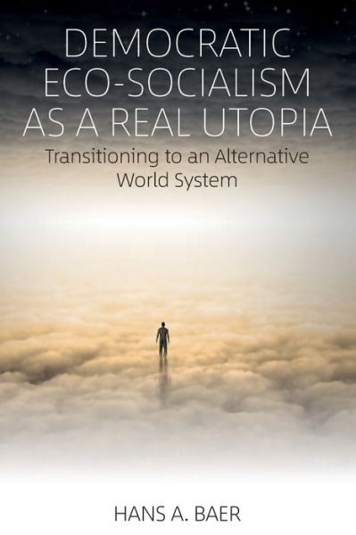 Cover for Hans A. Baer · Democratic Eco-Socialism as a Real Utopia: Transitioning to an Alternative World System (Paperback Book) (2019)