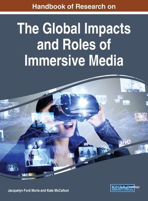 Cover for Handbook of Research on the Global Impacts and Roles of Immersive Media (Hardcover Book) (2019)
