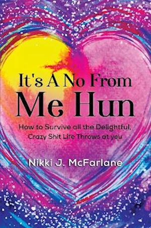 Cover for Nikki J McFarlane · It's a no from me hun: How to survive all the delightful, crazy shit life throws at you (Paperback Book) (2023)