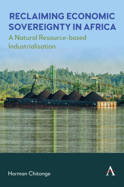 Cover for Horman Chitonge · Reclaiming Economic Sovereignty in Africa: A Natural Resource-based Industrialisation Perspective - Anthem Africology Series (Hardcover Book) (2025)