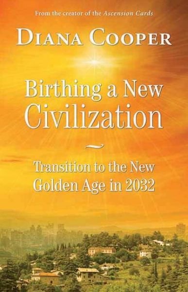 Birthing A New Civilization: Transition to the New Golden Age in 2032 - Diana Cooper - Kirjat - Findhorn Press Ltd - 9781844096336 - maanantai 2. joulukuuta 2013