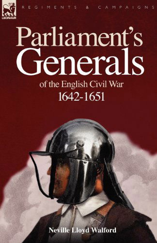 Neville Lloyd Walford · Parliament's Generals of the English Civil War 1642-1651 (Paperback Book) (2010)