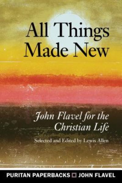 All Things Made New: John Flav - John Flavel - Books - BANNER OF TRUTH - 9781848717336 - September 8, 2017