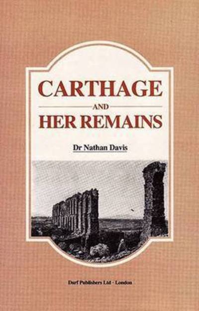 Cover for Nathan Davis · Carthage and Her Remains: Being an Account of the Excavations and Researches on the Site of the Phoenician Metropolis in Africa and Other Adjacent Places (Innbunden bok) [New edition] (1985)