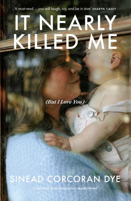 Cover for Sinead Corcoran Dye · It Nearly Killed Me But I Love You (Paperback Book) (2025)